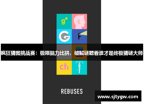 疯狂猜图挑战赛：极限脑力比拼，破解谜题看谁才是终极猜谜大师